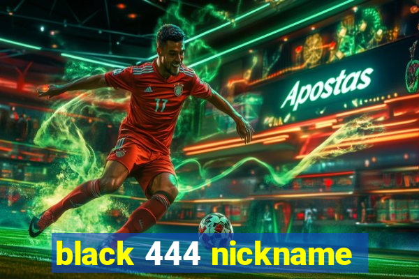 black 444 nickname